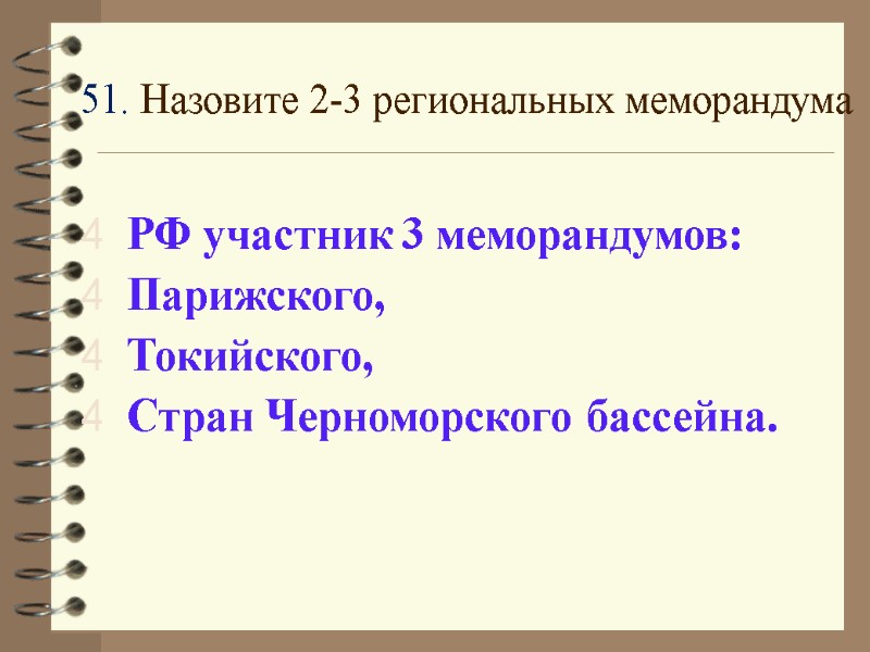 51. Назовите 2-3 региональных меморандума  РФ участник 3 меморандумов: Парижского, Токийского, Стран Черноморского